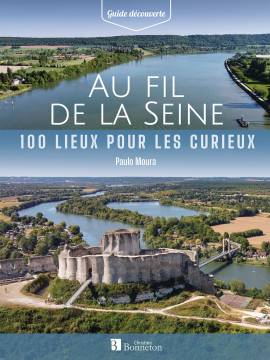 AU FIL DE LA SEINE 100 LIEUX POUR LES CURIEUX