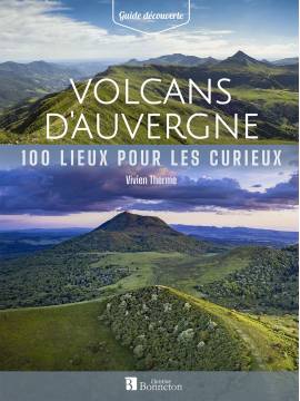 VOLCANS D'AUVERGNE 100 LIEUX POUR LES CURIEUX
