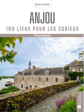 ANJOU (MAINE-ET-LOIRE) 100 LIEUX POUR LES CURIEUX
