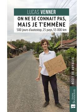 ON NE SE CONNAIT PAS, MAIS JE T'EMMENE - 500 JOURS D'AUTOSTOP, 25 PAYS, 55 000 KM