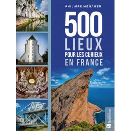 500 LIEUX POUR LES CURIEUX EN FRANCE