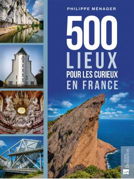 500 LIEUX POUR LES CURIEUX EN FRANCE