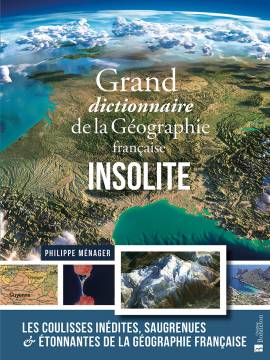 GRAND DICTIONNAIRE DE LA GEOGRAPHIE FRANCAISE INSOLITE