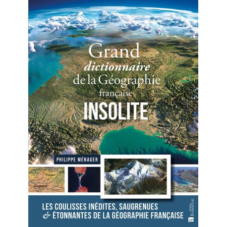 GRAND DICTIONNAIRE DE LA GEOGRAPHIE FRANCAISE INSOLITE