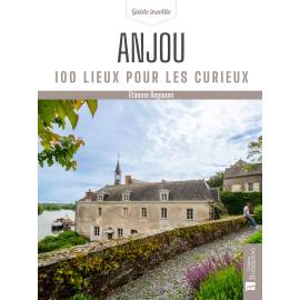 ANJOU (MAINE-ET-LOIRE) 100 LIEUX POUR LES CURIEUX