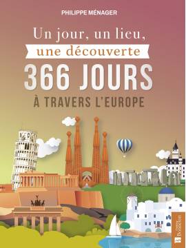 UN JOUR, UN LIEU, UNE DECOUVERTE 366 JOURS A TRAVERS L'EUROPE