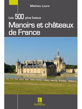 LES 500 PLUS BEAUX MANOIRS ET CHATEAUX DE FRANCE