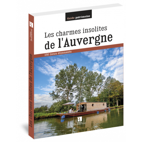 LES CHARMES INSOLITES DE L'AUVERGNE 150 LIEUX ETONNANTS