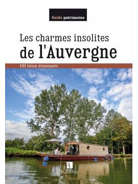 LES CHARMES INSOLITES DE L'AUVERGNE 150 LIEUX ETONNANTS