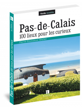 PAS-DE-CALAIS 100 LIEUX POUR LES CURIEUX