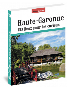 HAUTE-GARONNE 100 LIEUX POUR LES CURIEUX