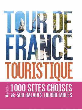 TOUR DE FRANCE TOURISTIQUE 500 BALADES INOUBLIABLES