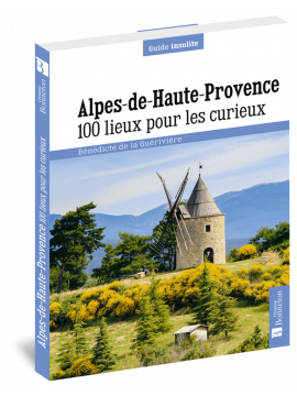 ALPES DE HAUTE-PROVENCE 100 LIEUX POUR LES CURIEUX