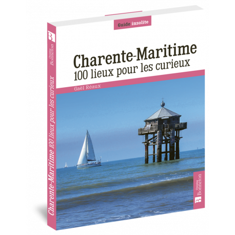 CHARENTE MARITIME 100 LIEUX POUR LES CURIEUX