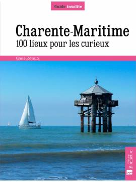 CHARENTE MARITIME 100 LIEUX POUR LES CURIEUX