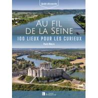 AU FIL DE LA SEINE 100 LIEUX POUR LES CURIEUX
