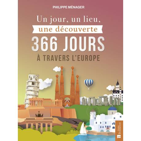 UN JOUR, UN LIEU, UNE DECOUVERTE 366 JOURS A TRAVERS L'EUROPE