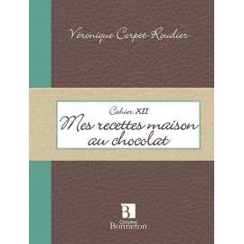 CAHIER XII MES RECETTES MAISON AU CHOCOLAT