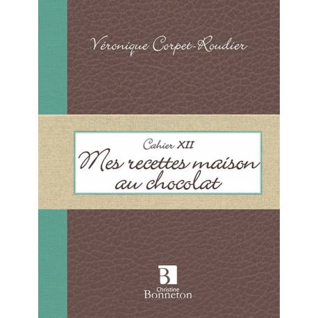 CAHIER XII MES RECETTES MAISON AU CHOCOLAT