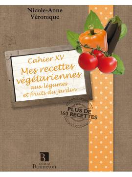 CAH.XV MES RECETTES  VEGETARIENNES LEGUMES ET FRUITS DU JARDIN