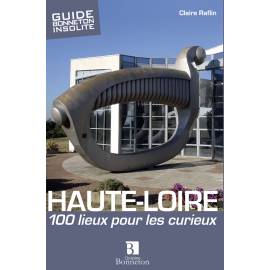HAUTE-LOIRE 100 LIEUX POUR LES CURIEUX
