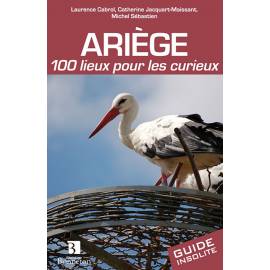 ARIEGE 100 LIEUX POUR LES CURIEUX