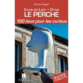 LE PERCHE 100 LIEUX POUR LES CURIEUX