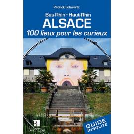 ALSACE 100 LIEUX POUR LES CURIEUX