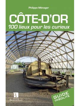 COTE-D'OR 100 LIEUX POUR LES CURIEUX