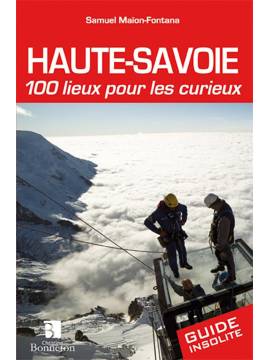HAUTE-SAVOIE 100 LIEUX POUR LES CURIEUX