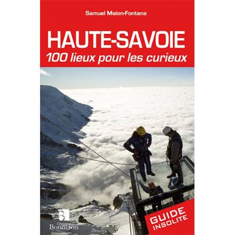 HAUTE-SAVOIE 100 LIEUX POUR LES CURIEUX