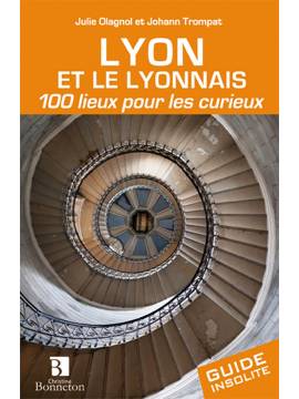 LYON ET LE LYONNAIS 100 LIEUX POUR LES CURIEUX