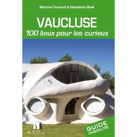 VAUCLUSE 100 LIEUX POUR LES CURIEUX