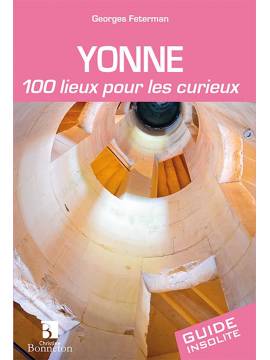 YONNE 100 LIEUX POUR LES CURIEUX