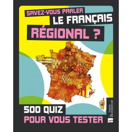 SAVEZ-VOUS PARLER LE FRANCAIS REGIONAL? 500 QUIZ POUR VOUS TESTER