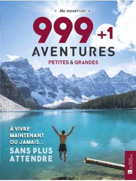 999+1 AVENTURES PETITES ET GRANDES A VIVRE MAINTENANT OU JAMAIS