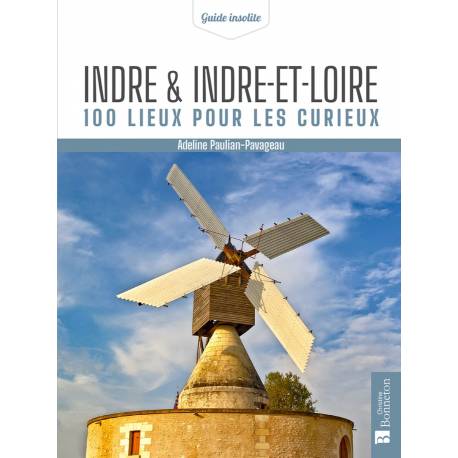 INDRE ET INDRE-ET-LOIRE 100 LIEUX POUR LES CURIEUX