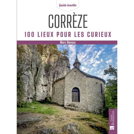 CORREZE 100 LIEUX POUR LES CURIEUX