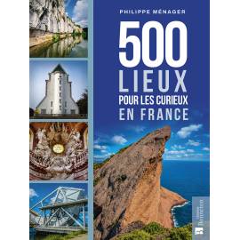 500 LIEUX POUR LES CURIEUX EN FRANCE