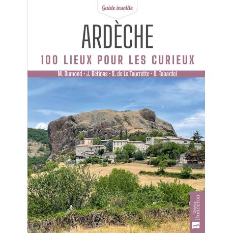ARDECHE 100 LIEUX POUR LES CURIEUX
